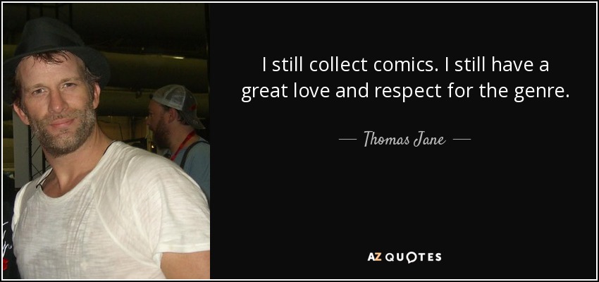 I still collect comics. I still have a great love and respect for the genre. - Thomas Jane