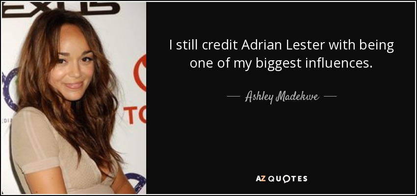 I still credit Adrian Lester with being one of my biggest influences. - Ashley Madekwe
