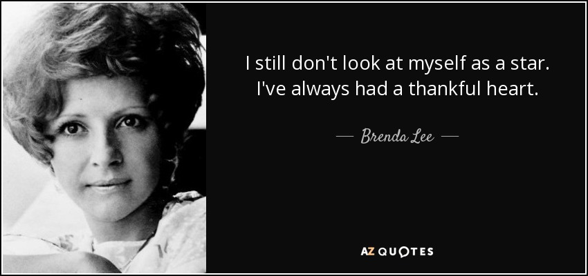 I still don't look at myself as a star. I've always had a thankful heart. - Brenda Lee