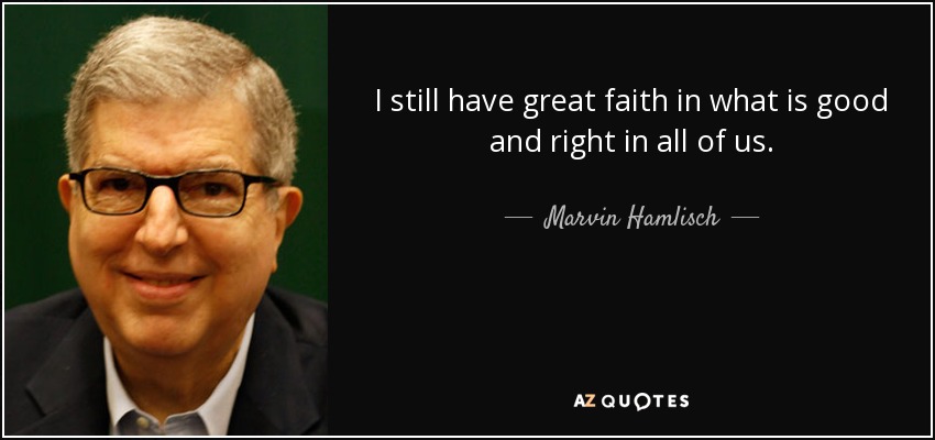 I still have great faith in what is good and right in all of us. - Marvin Hamlisch