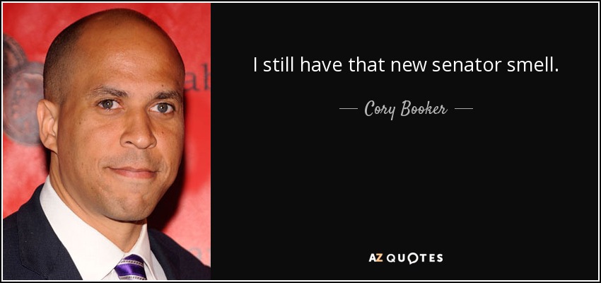 I still have that new senator smell. - Cory Booker