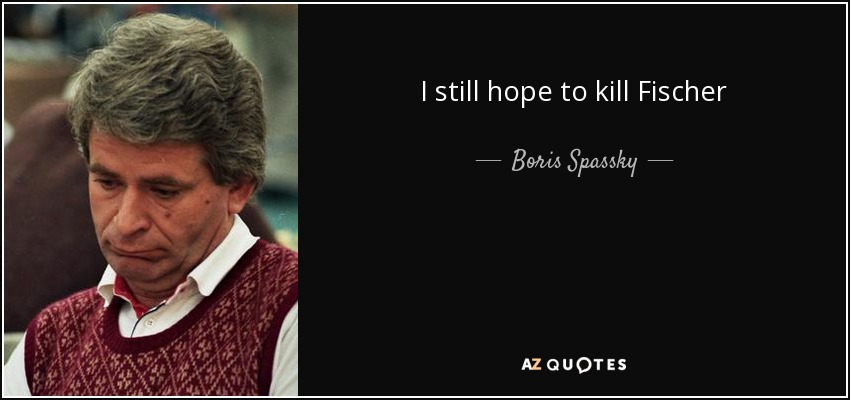 I still hope to kill Fischer - Boris Spassky
