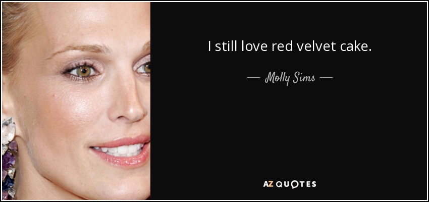 I still love red velvet cake. - Molly Sims