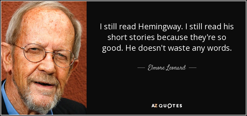 I still read Hemingway. I still read his short stories because they're so good. He doesn't waste any words. - Elmore Leonard
