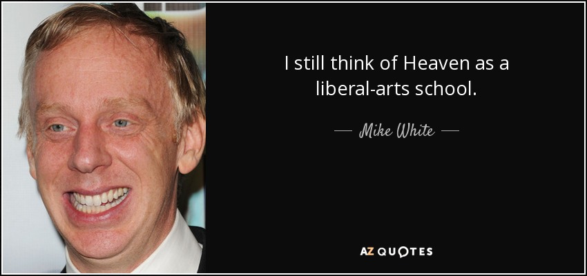 I still think of Heaven as a liberal-arts school. - Mike White