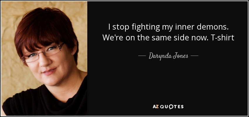 I stop fighting my inner demons. We're on the same side now. T-shirt - Darynda Jones