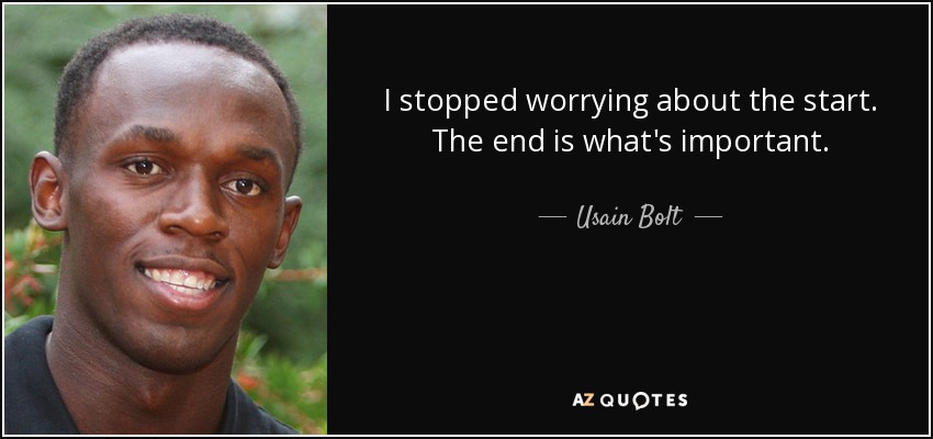 I stopped worrying about the start. The end is what's important. - Usain Bolt