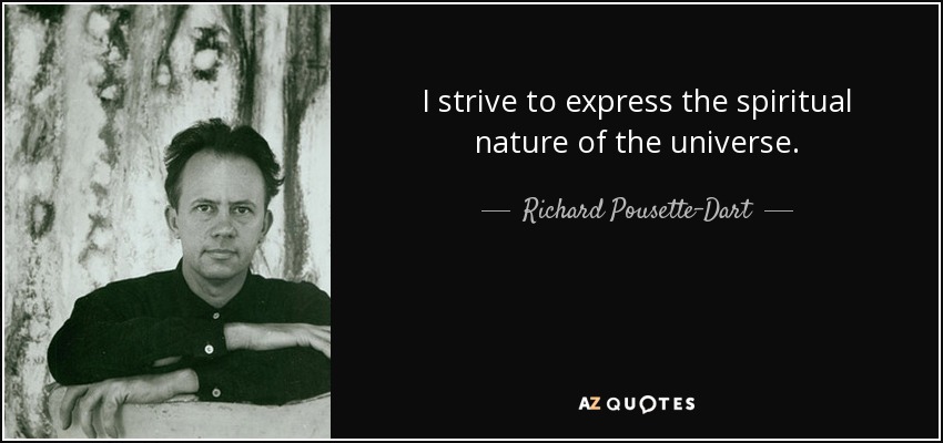 I strive to express the spiritual nature of the universe. - Richard Pousette-Dart
