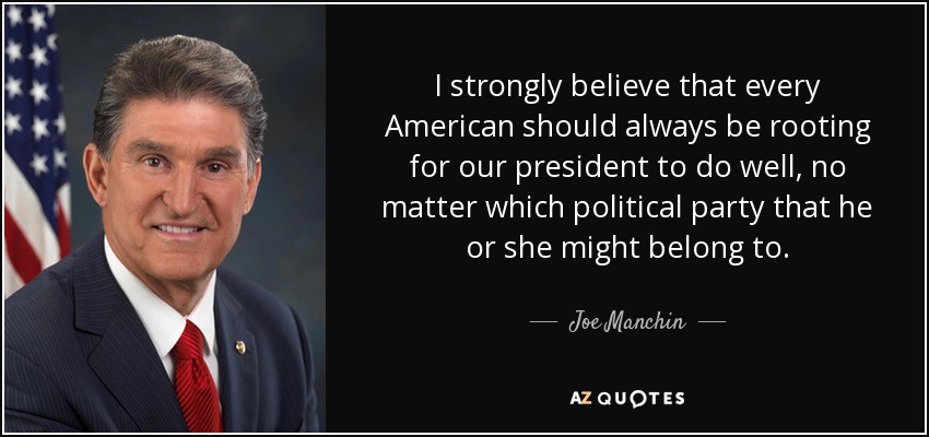 I strongly believe that every American should always be rooting for our president to do well, no matter which political party that he or she might belong to. - Joe Manchin