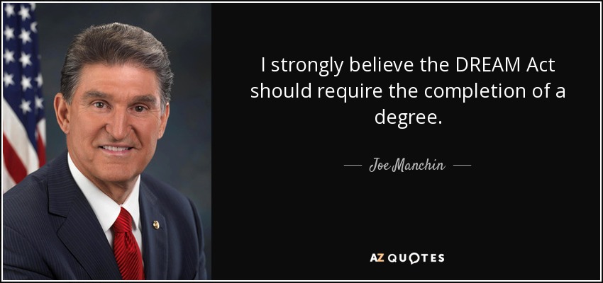 I strongly believe the DREAM Act should require the completion of a degree. - Joe Manchin
