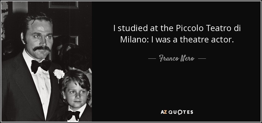 I studied at the Piccolo Teatro di Milano: I was a theatre actor. - Franco Nero