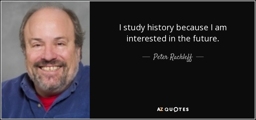 I study history because I am interested in the future. - Peter Rachleff