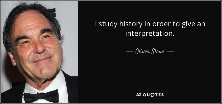 I study history in order to give an interpretation. - Oliver Stone