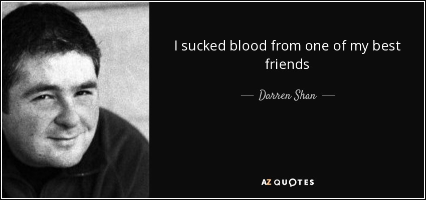 I sucked blood from one of my best friends - Darren Shan