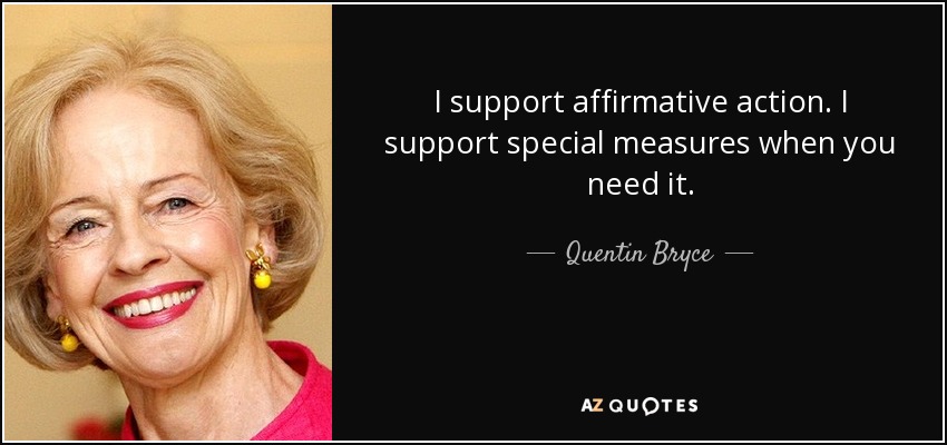 I support affirmative action. I support special measures when you need it. - Quentin Bryce