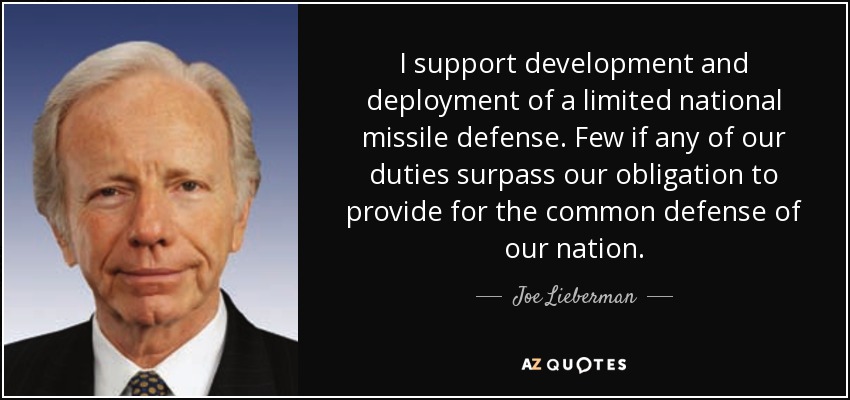 I support development and deployment of a limited national missile defense. Few if any of our duties surpass our obligation to provide for the common defense of our nation. - Joe Lieberman