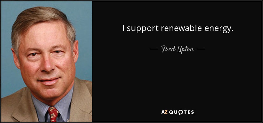 I support renewable energy. - Fred Upton