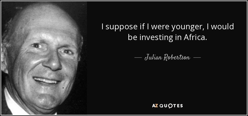I suppose if I were younger, I would be investing in Africa. - Julian Robertson