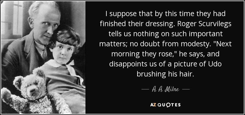 I suppose that by this time they had finished their dressing. Roger Scurvilegs tells us nothing on such important matters; no doubt from modesty. 