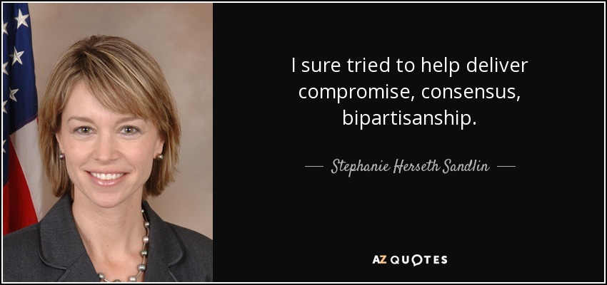 I sure tried to help deliver compromise, consensus, bipartisanship. - Stephanie Herseth Sandlin