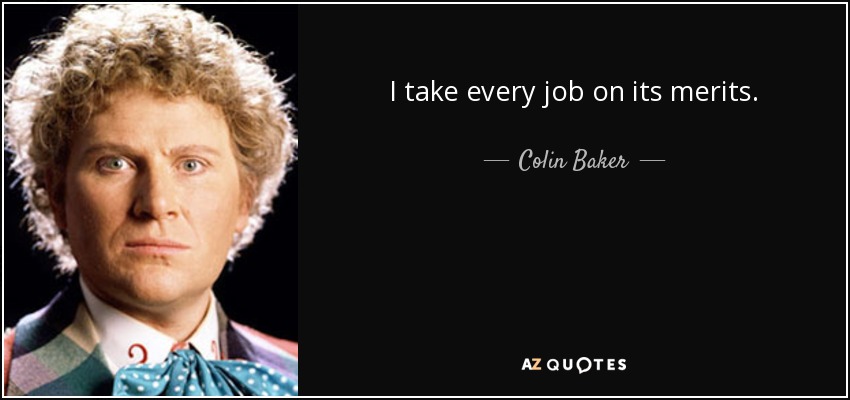 I take every job on its merits. - Colin Baker