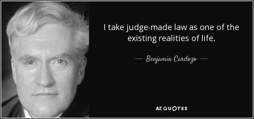 I take judge-made law as one of the existing realities of life. - Benjamin Cardozo