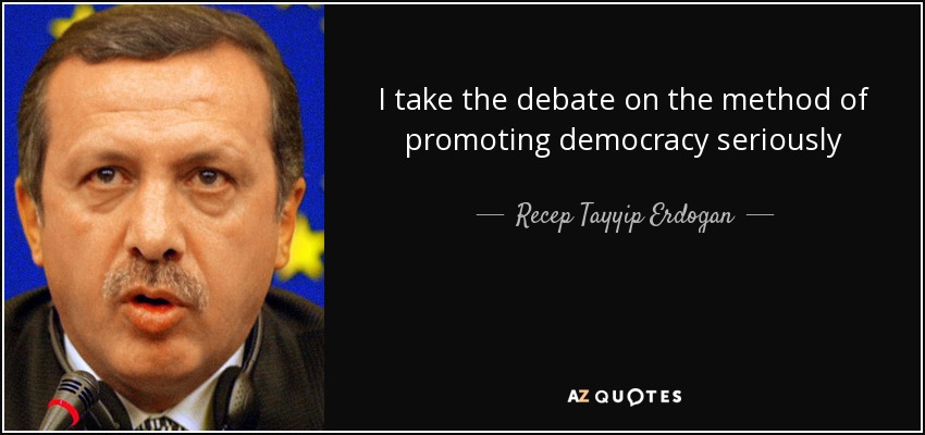 I take the debate on the method of promoting democracy seriously - Recep Tayyip Erdogan