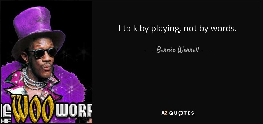 I talk by playing, not by words. - Bernie Worrell