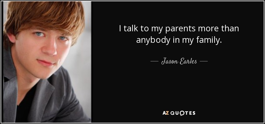 I talk to my parents more than anybody in my family. - Jason Earles