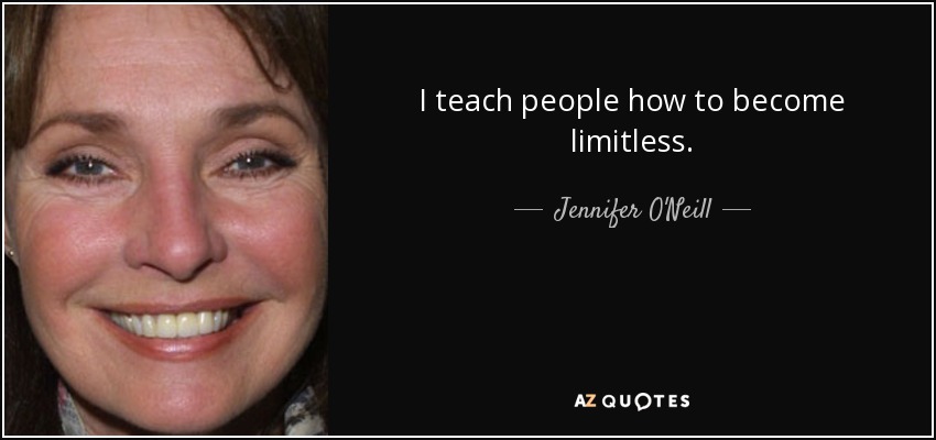 I teach people how to become limitless. - Jennifer O'Neill