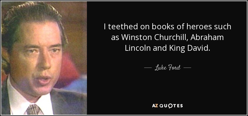 I teethed on books of heroes such as Winston Churchill, Abraham Lincoln and King David. - Luke Ford