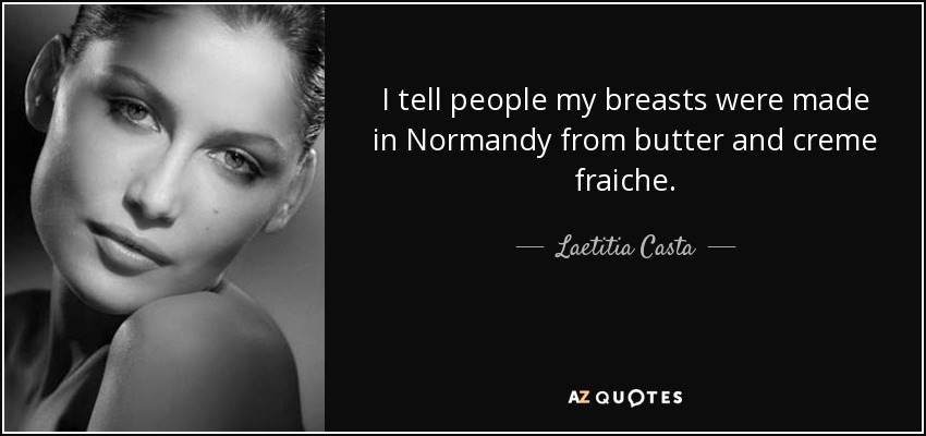 Laetitia Casta quote: I tell people my breasts were made in Normandy from