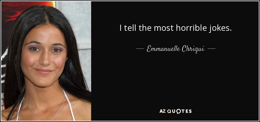 I tell the most horrible jokes. - Emmanuelle Chriqui