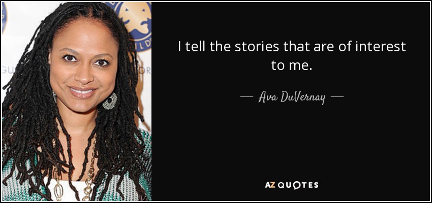 I tell the stories that are of interest to me. - Ava DuVernay