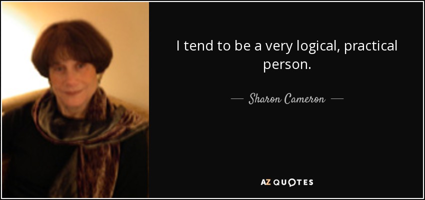 I tend to be a very logical, practical person. - Sharon Cameron