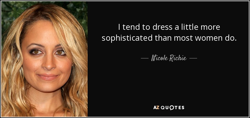 I tend to dress a little more sophisticated than most women do. - Nicole Richie