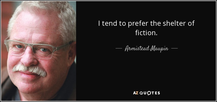 I tend to prefer the shelter of fiction. - Armistead Maupin