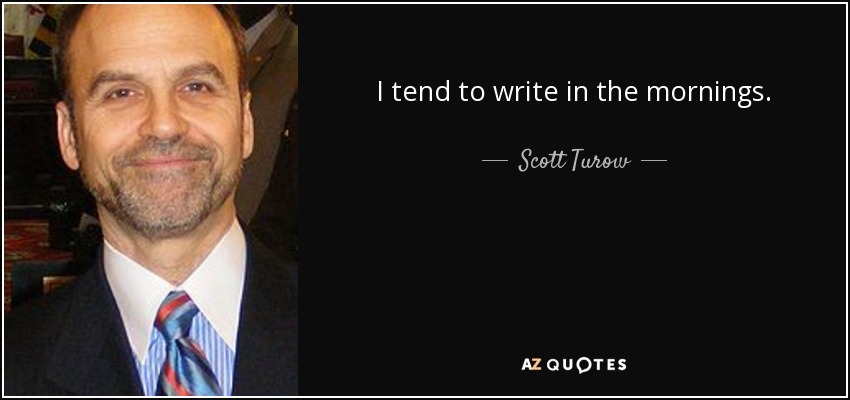 I tend to write in the mornings. - Scott Turow