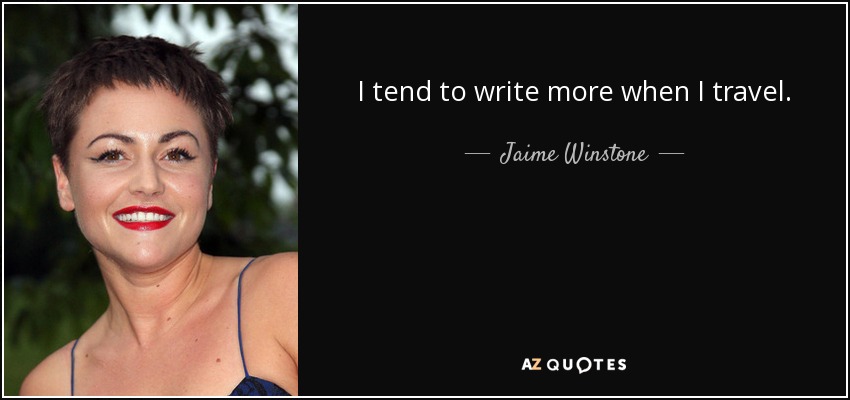 I tend to write more when I travel. - Jaime Winstone
