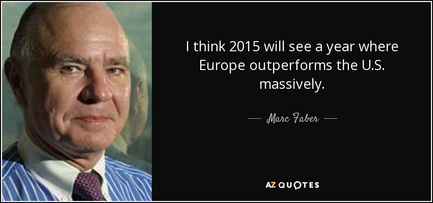 I think 2015 will see a year where Europe outperforms the U.S. massively. - Marc Faber