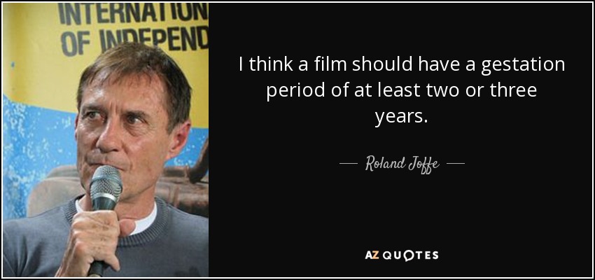 I think a film should have a gestation period of at least two or three years. - Roland Joffe