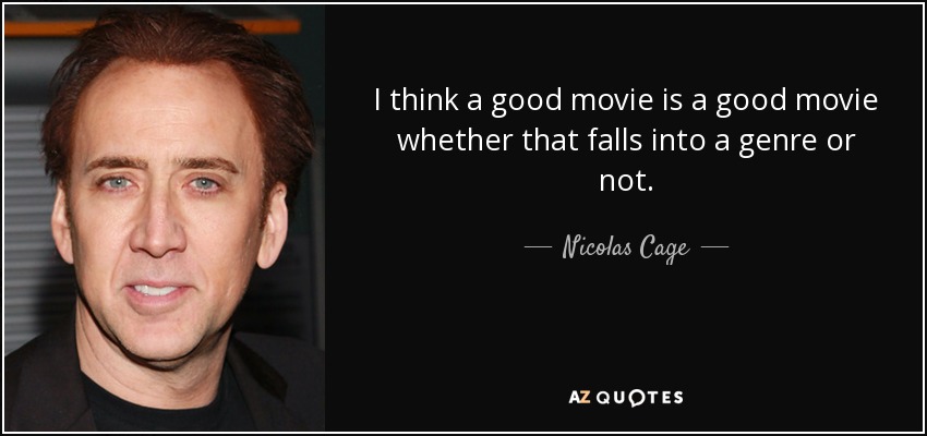 I think a good movie is a good movie whether that falls into a genre or not. - Nicolas Cage