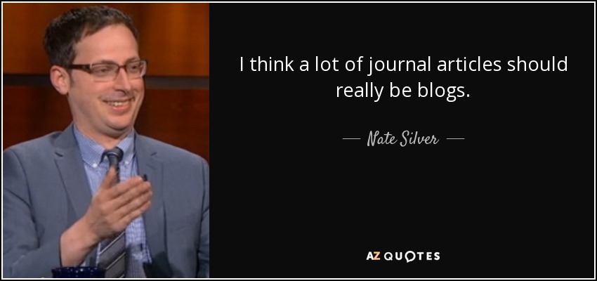 I think a lot of journal articles should really be blogs. - Nate Silver