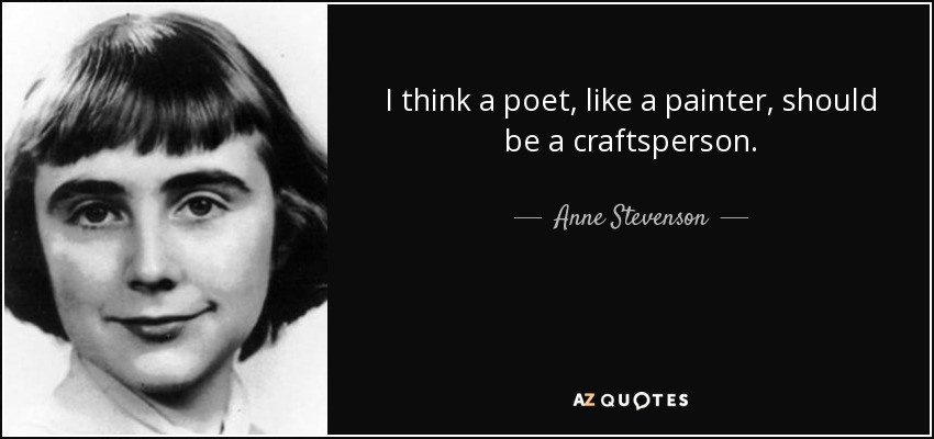 I think a poet, like a painter, should be a craftsperson. - Anne Stevenson
