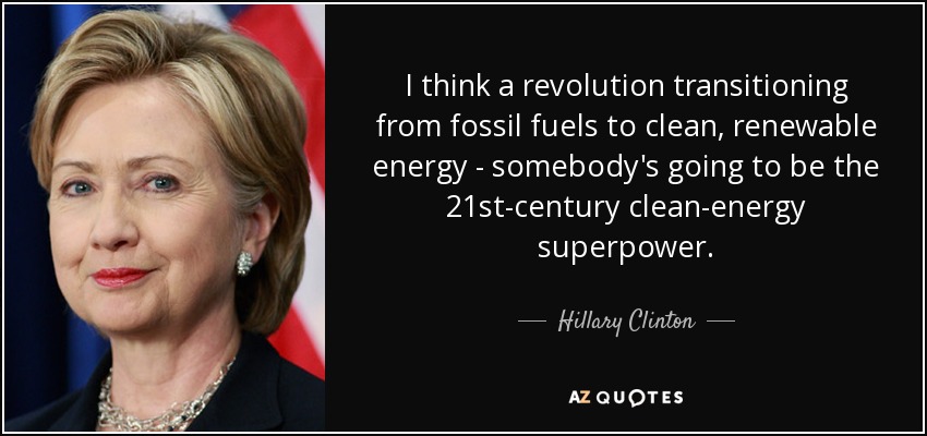 I think a revolution transitioning from fossil fuels to clean, renewable energy - somebody's going to be the 21st-century clean-energy superpower. - Hillary Clinton