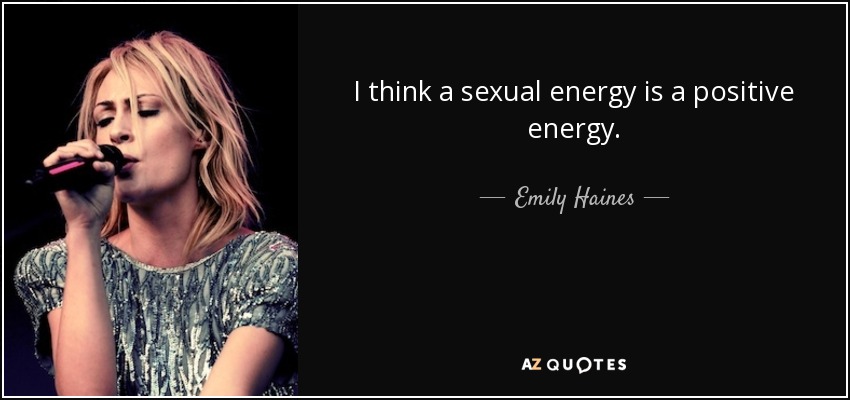 I think a sexual energy is a positive energy. - Emily Haines