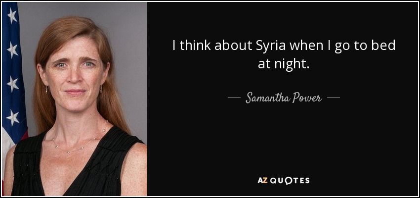 I think about Syria when I go to bed at night. - Samantha Power