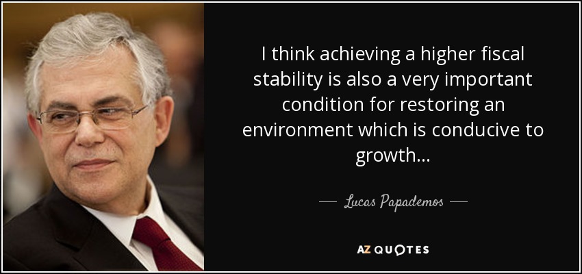 I think achieving a higher fiscal stability is also a very important condition for restoring an environment which is conducive to growth... - Lucas Papademos