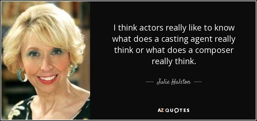 I think actors really like to know what does a casting agent really think or what does a composer really think. - Julie Halston