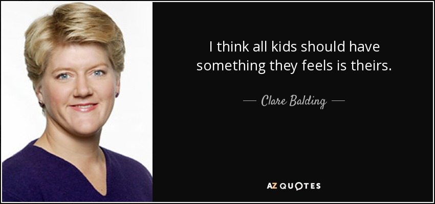 I think all kids should have something they feels is theirs. - Clare Balding